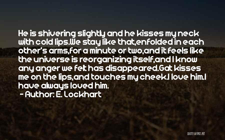 E. Lockhart Quotes: He Is Shivering Slightly And He Kisses My Neck With Cold Lips.we Stay Like That,enfolded In Each Other's Arms,for A