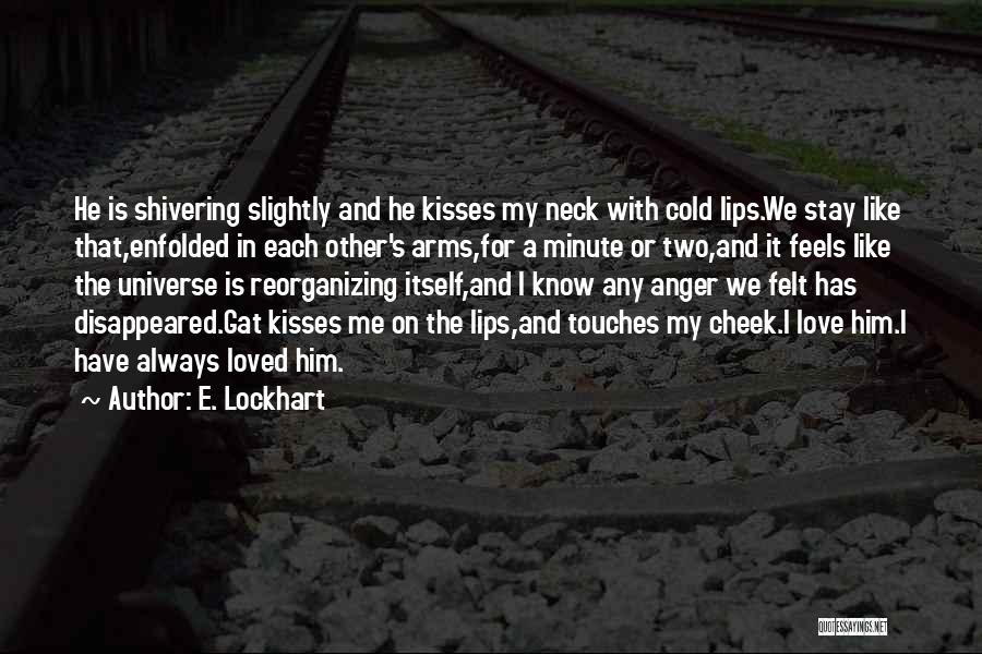 E. Lockhart Quotes: He Is Shivering Slightly And He Kisses My Neck With Cold Lips.we Stay Like That,enfolded In Each Other's Arms,for A