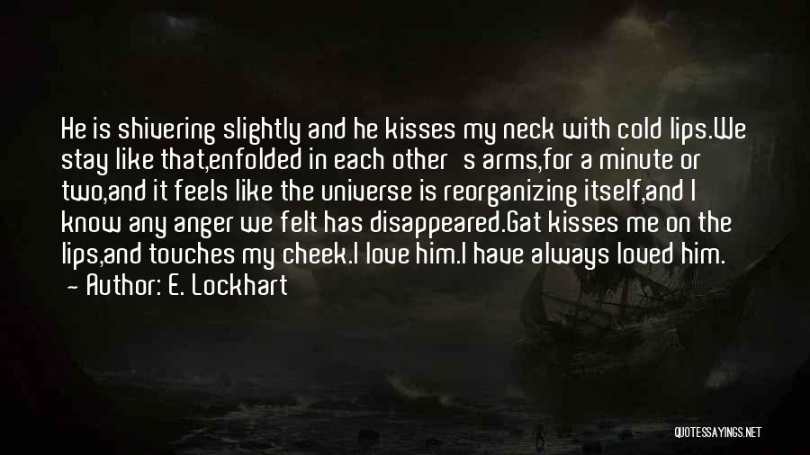 E. Lockhart Quotes: He Is Shivering Slightly And He Kisses My Neck With Cold Lips.we Stay Like That,enfolded In Each Other's Arms,for A