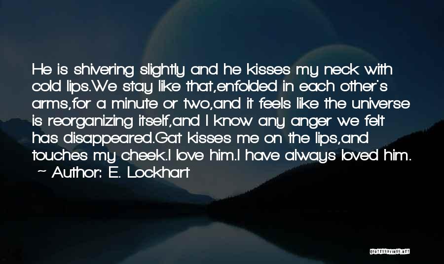 E. Lockhart Quotes: He Is Shivering Slightly And He Kisses My Neck With Cold Lips.we Stay Like That,enfolded In Each Other's Arms,for A