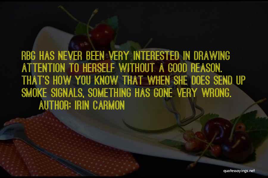 Irin Carmon Quotes: Rbg Has Never Been Very Interested In Drawing Attention To Herself Without A Good Reason. That's How You Know That