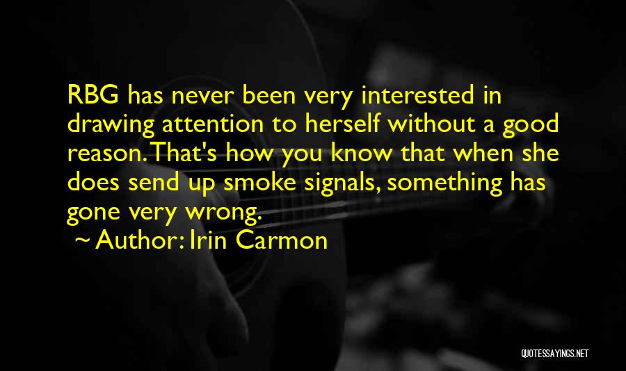 Irin Carmon Quotes: Rbg Has Never Been Very Interested In Drawing Attention To Herself Without A Good Reason. That's How You Know That