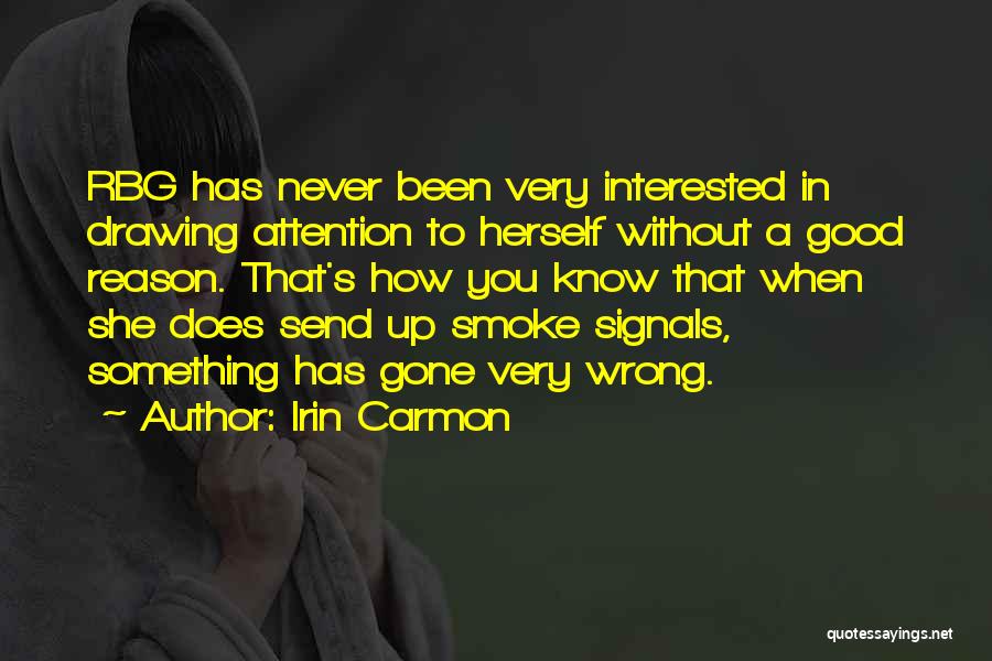 Irin Carmon Quotes: Rbg Has Never Been Very Interested In Drawing Attention To Herself Without A Good Reason. That's How You Know That