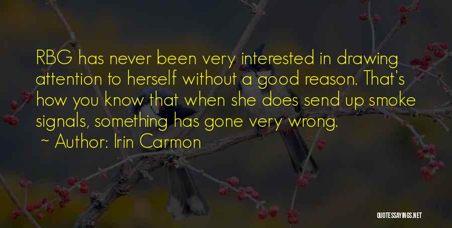 Irin Carmon Quotes: Rbg Has Never Been Very Interested In Drawing Attention To Herself Without A Good Reason. That's How You Know That