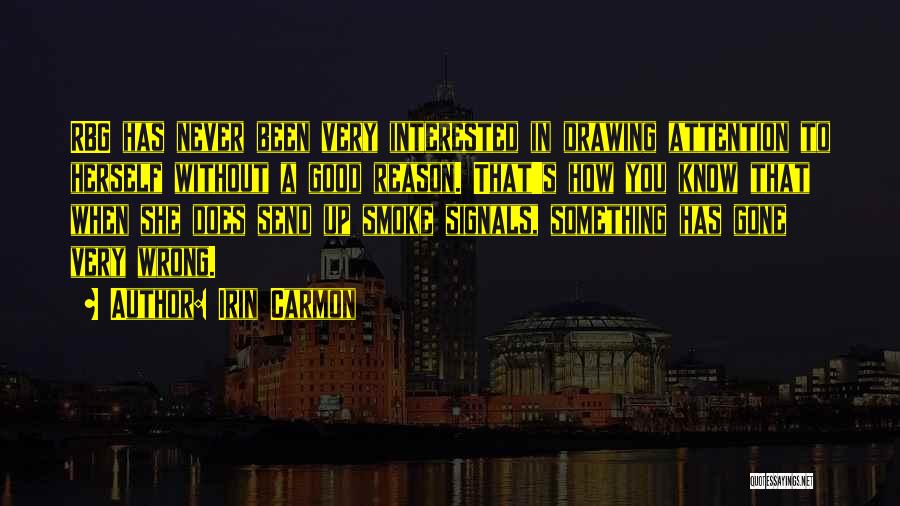 Irin Carmon Quotes: Rbg Has Never Been Very Interested In Drawing Attention To Herself Without A Good Reason. That's How You Know That