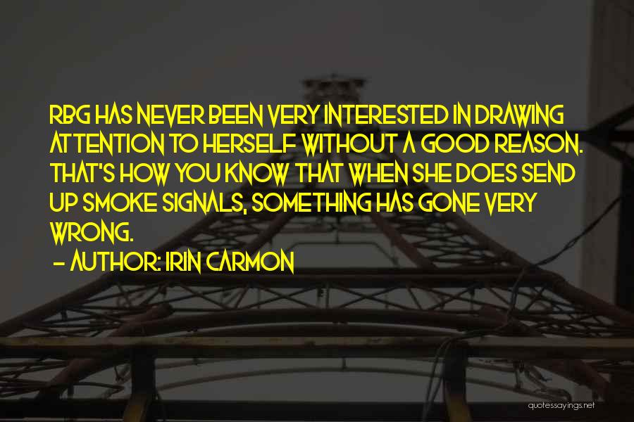 Irin Carmon Quotes: Rbg Has Never Been Very Interested In Drawing Attention To Herself Without A Good Reason. That's How You Know That
