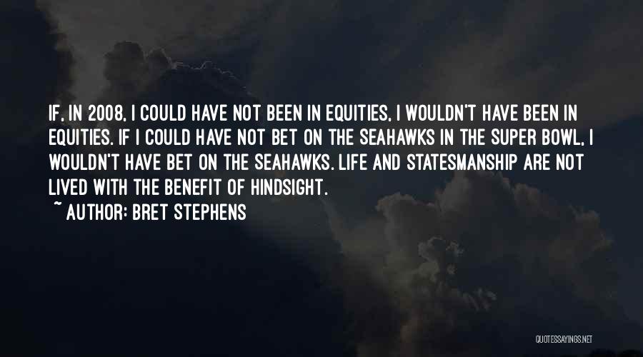 Bret Stephens Quotes: If, In 2008, I Could Have Not Been In Equities, I Wouldn't Have Been In Equities. If I Could Have