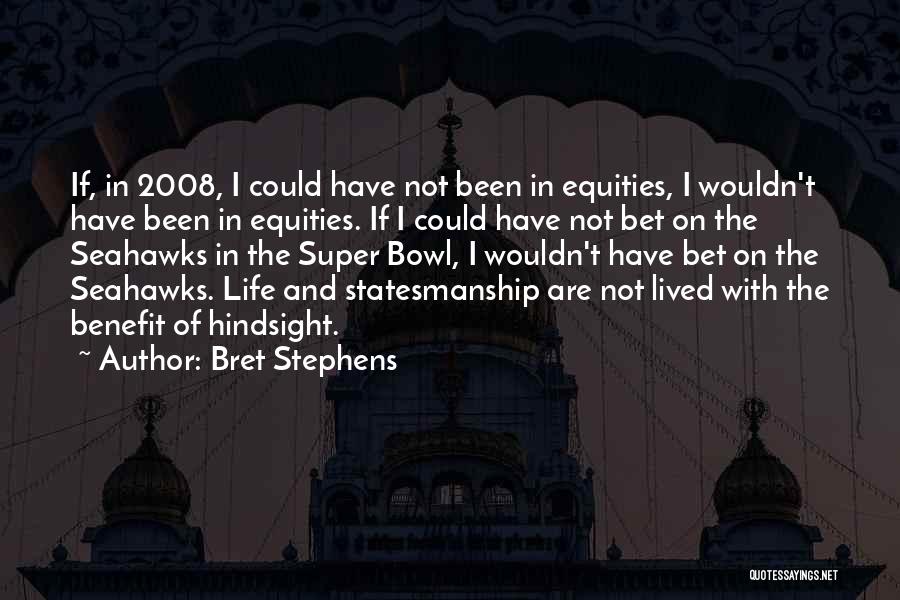 Bret Stephens Quotes: If, In 2008, I Could Have Not Been In Equities, I Wouldn't Have Been In Equities. If I Could Have