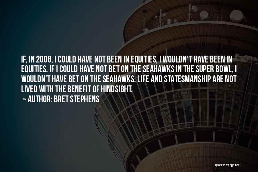 Bret Stephens Quotes: If, In 2008, I Could Have Not Been In Equities, I Wouldn't Have Been In Equities. If I Could Have