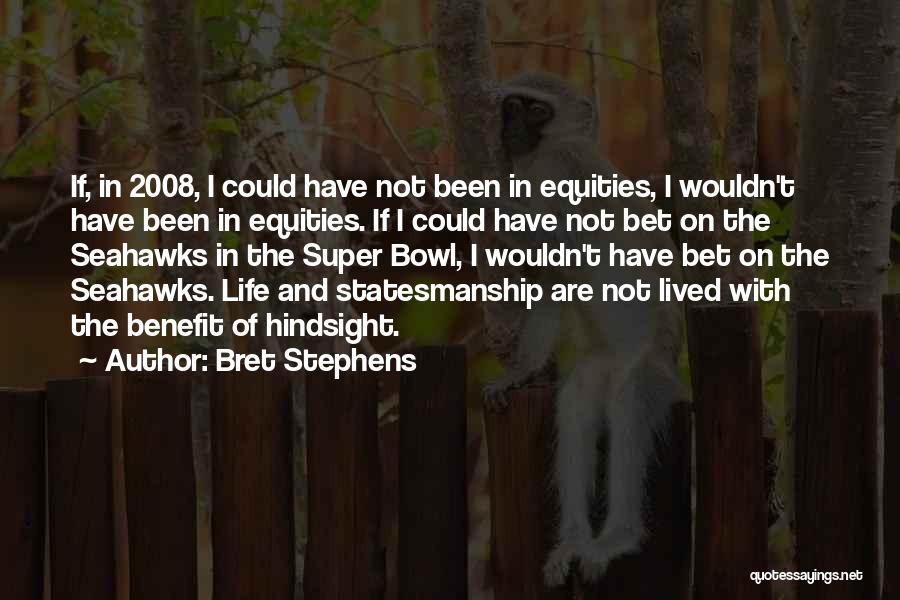 Bret Stephens Quotes: If, In 2008, I Could Have Not Been In Equities, I Wouldn't Have Been In Equities. If I Could Have