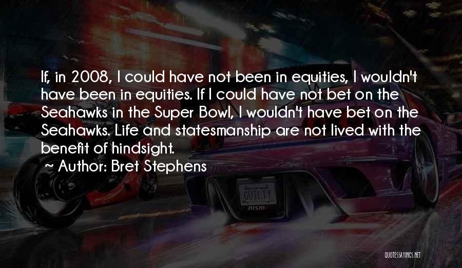 Bret Stephens Quotes: If, In 2008, I Could Have Not Been In Equities, I Wouldn't Have Been In Equities. If I Could Have