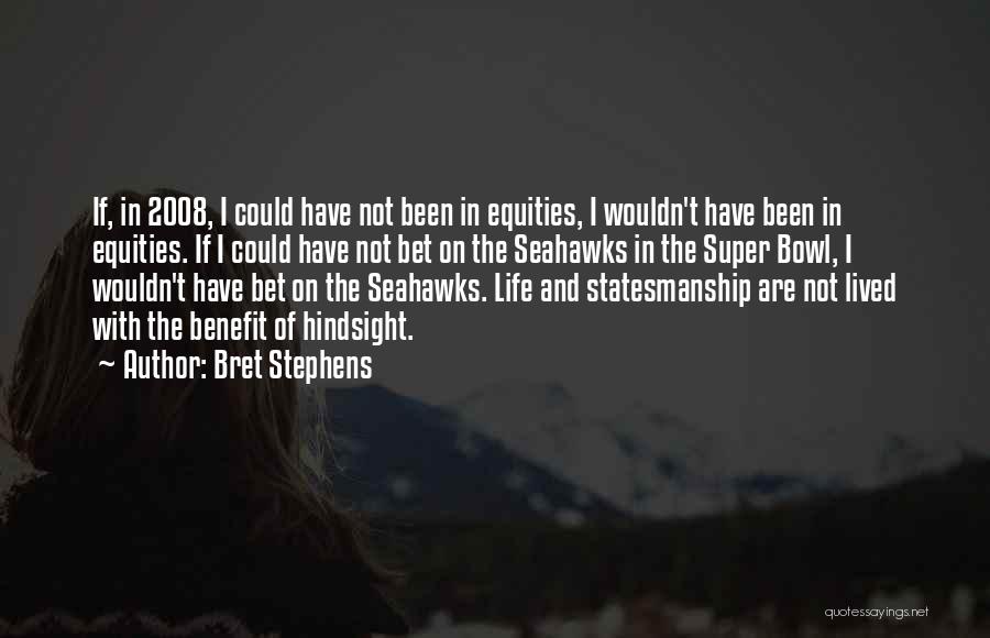 Bret Stephens Quotes: If, In 2008, I Could Have Not Been In Equities, I Wouldn't Have Been In Equities. If I Could Have