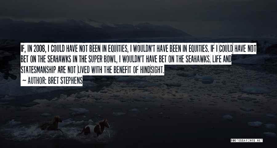 Bret Stephens Quotes: If, In 2008, I Could Have Not Been In Equities, I Wouldn't Have Been In Equities. If I Could Have