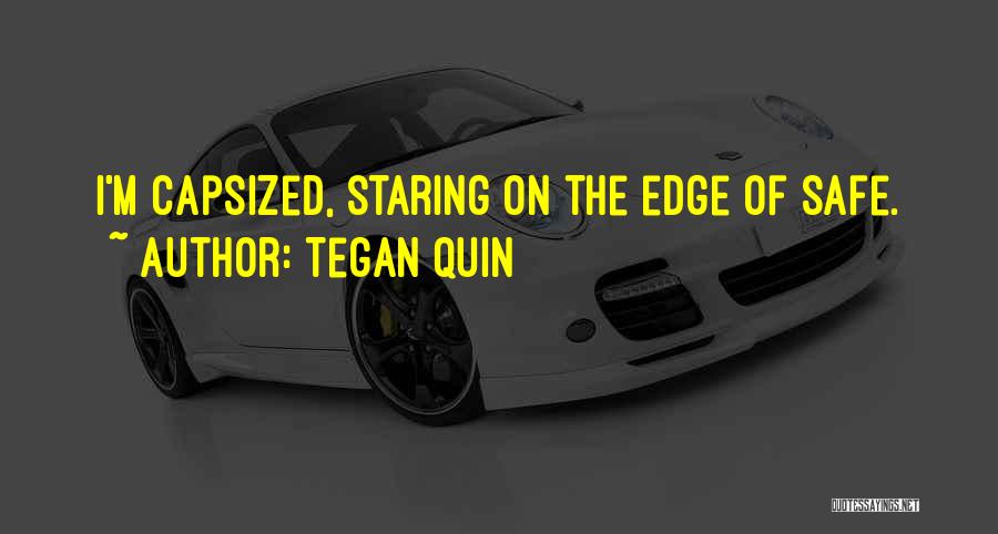 Tegan Quin Quotes: I'm Capsized, Staring On The Edge Of Safe.