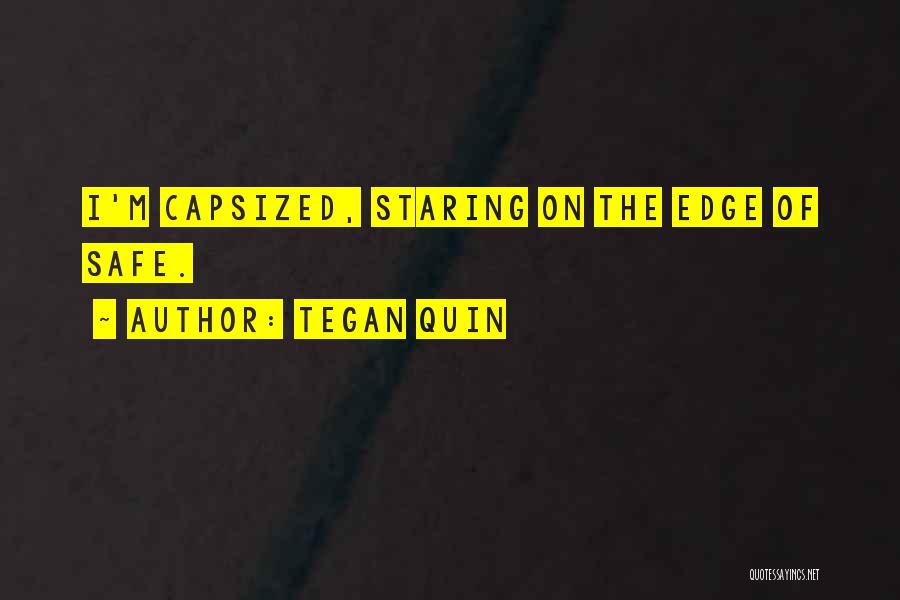 Tegan Quin Quotes: I'm Capsized, Staring On The Edge Of Safe.