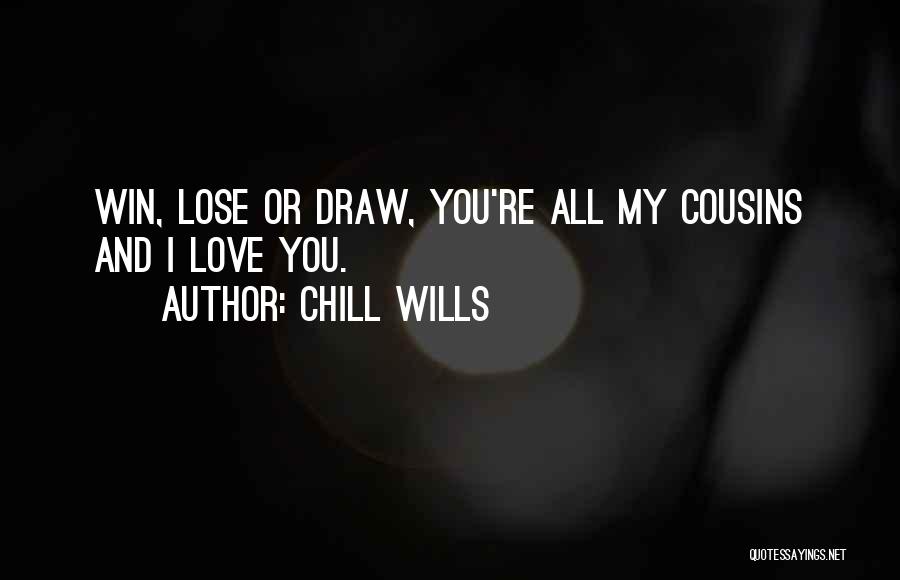 Chill Wills Quotes: Win, Lose Or Draw, You're All My Cousins And I Love You.