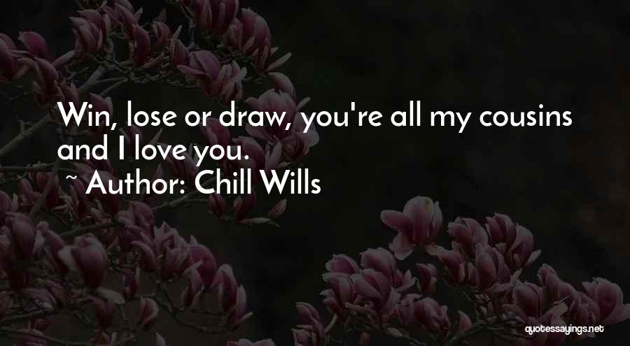 Chill Wills Quotes: Win, Lose Or Draw, You're All My Cousins And I Love You.