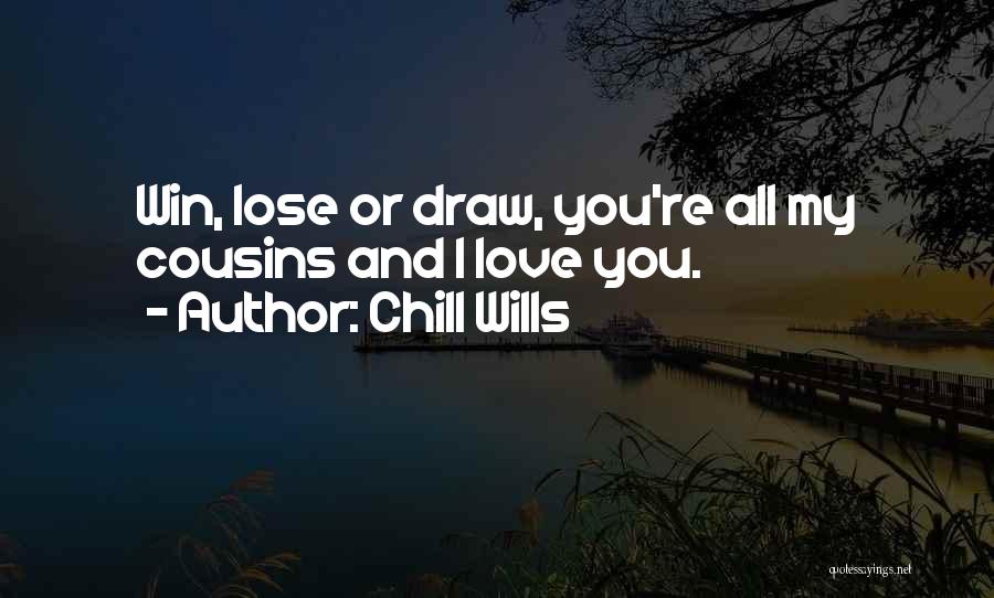 Chill Wills Quotes: Win, Lose Or Draw, You're All My Cousins And I Love You.