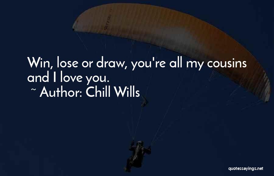 Chill Wills Quotes: Win, Lose Or Draw, You're All My Cousins And I Love You.