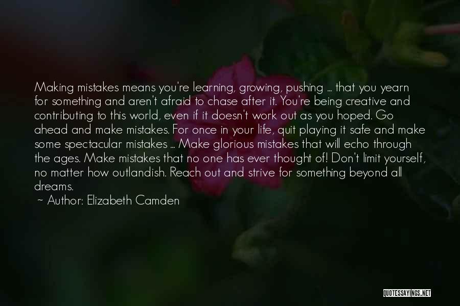 Elizabeth Camden Quotes: Making Mistakes Means You're Learning, Growing, Pushing ... That You Yearn For Something And Aren't Afraid To Chase After It.