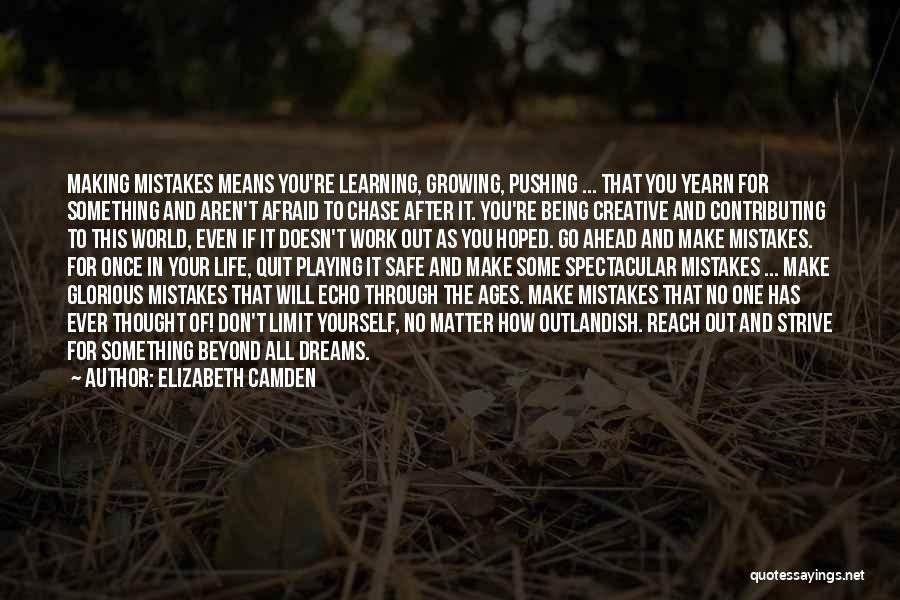 Elizabeth Camden Quotes: Making Mistakes Means You're Learning, Growing, Pushing ... That You Yearn For Something And Aren't Afraid To Chase After It.