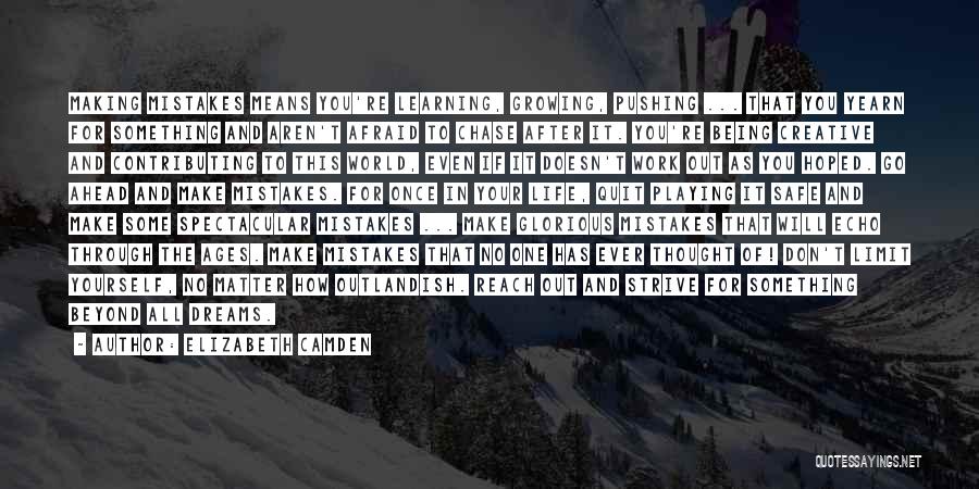 Elizabeth Camden Quotes: Making Mistakes Means You're Learning, Growing, Pushing ... That You Yearn For Something And Aren't Afraid To Chase After It.