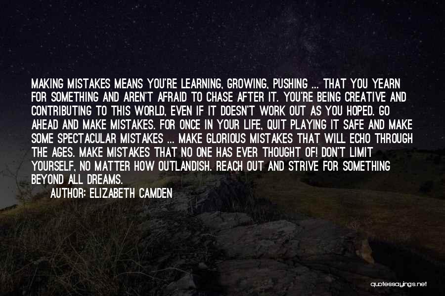 Elizabeth Camden Quotes: Making Mistakes Means You're Learning, Growing, Pushing ... That You Yearn For Something And Aren't Afraid To Chase After It.