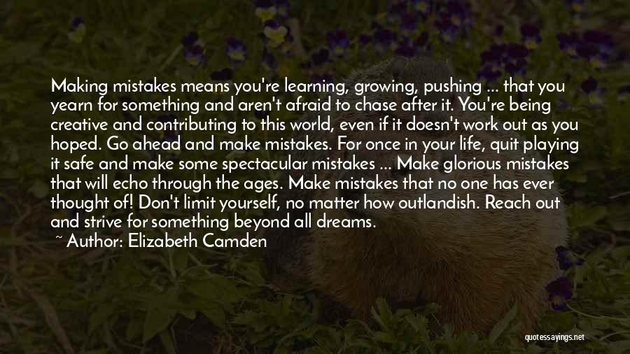 Elizabeth Camden Quotes: Making Mistakes Means You're Learning, Growing, Pushing ... That You Yearn For Something And Aren't Afraid To Chase After It.