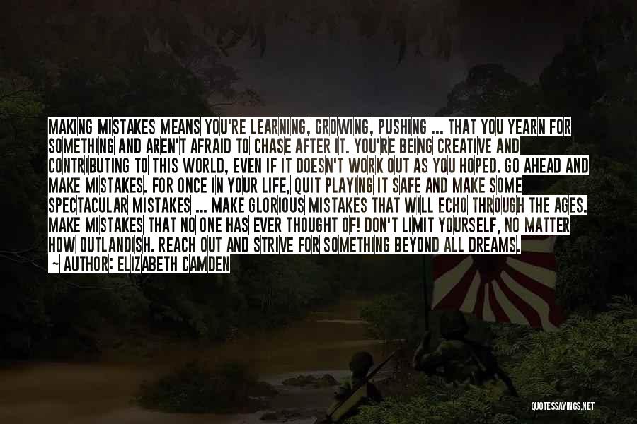 Elizabeth Camden Quotes: Making Mistakes Means You're Learning, Growing, Pushing ... That You Yearn For Something And Aren't Afraid To Chase After It.