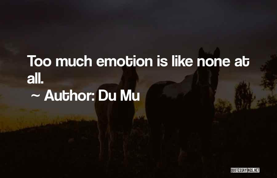 Du Mu Quotes: Too Much Emotion Is Like None At All.