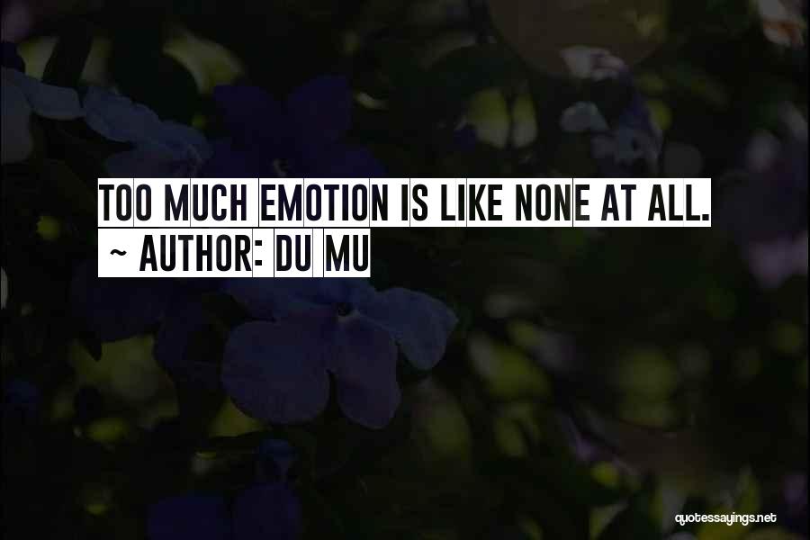 Du Mu Quotes: Too Much Emotion Is Like None At All.