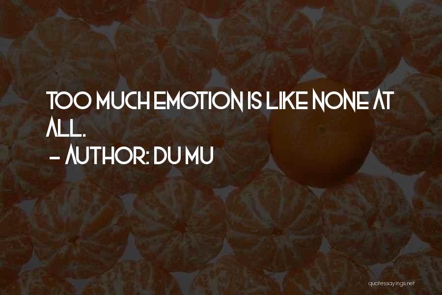 Du Mu Quotes: Too Much Emotion Is Like None At All.