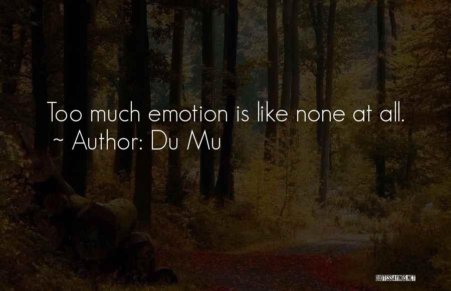 Du Mu Quotes: Too Much Emotion Is Like None At All.