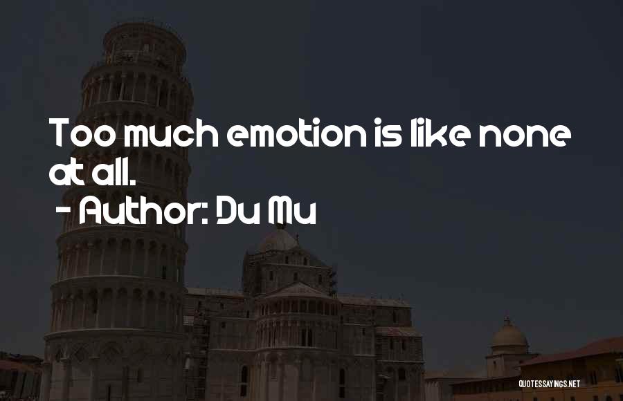 Du Mu Quotes: Too Much Emotion Is Like None At All.