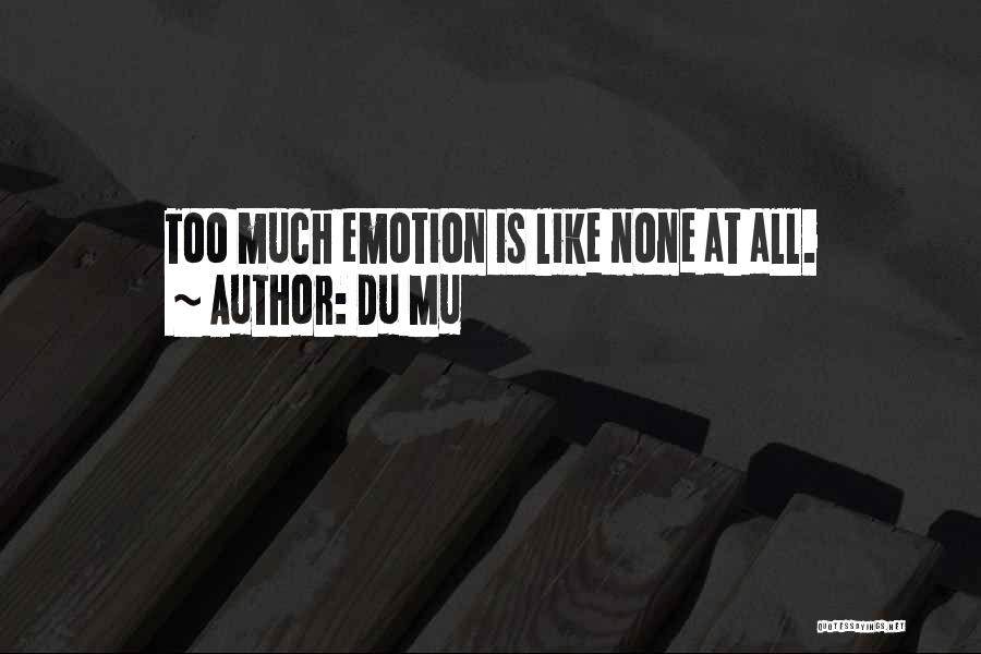 Du Mu Quotes: Too Much Emotion Is Like None At All.