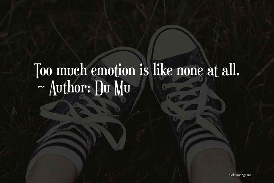 Du Mu Quotes: Too Much Emotion Is Like None At All.