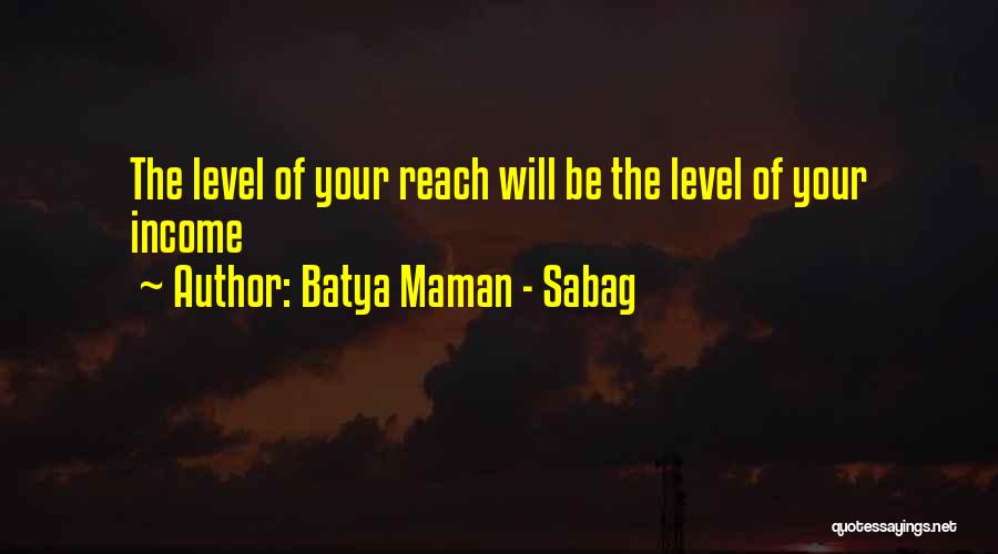 Batya Maman - Sabag Quotes: The Level Of Your Reach Will Be The Level Of Your Income