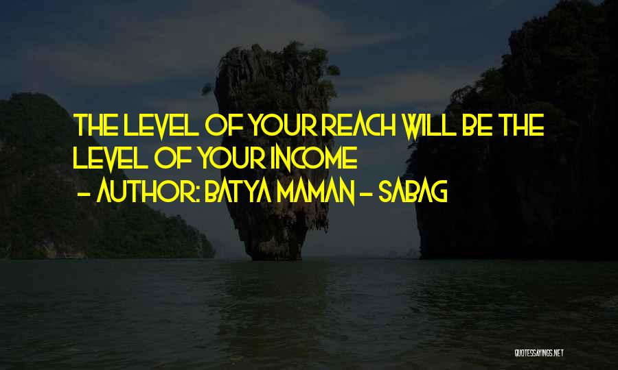 Batya Maman - Sabag Quotes: The Level Of Your Reach Will Be The Level Of Your Income