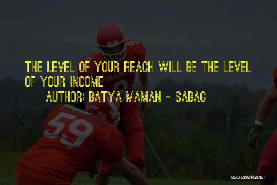 Batya Maman - Sabag Quotes: The Level Of Your Reach Will Be The Level Of Your Income