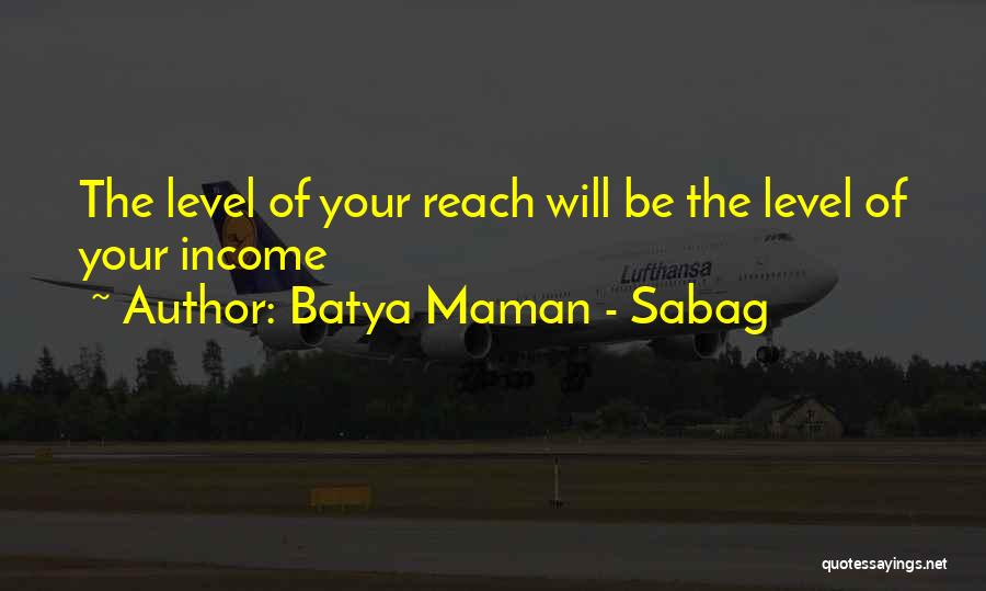 Batya Maman - Sabag Quotes: The Level Of Your Reach Will Be The Level Of Your Income