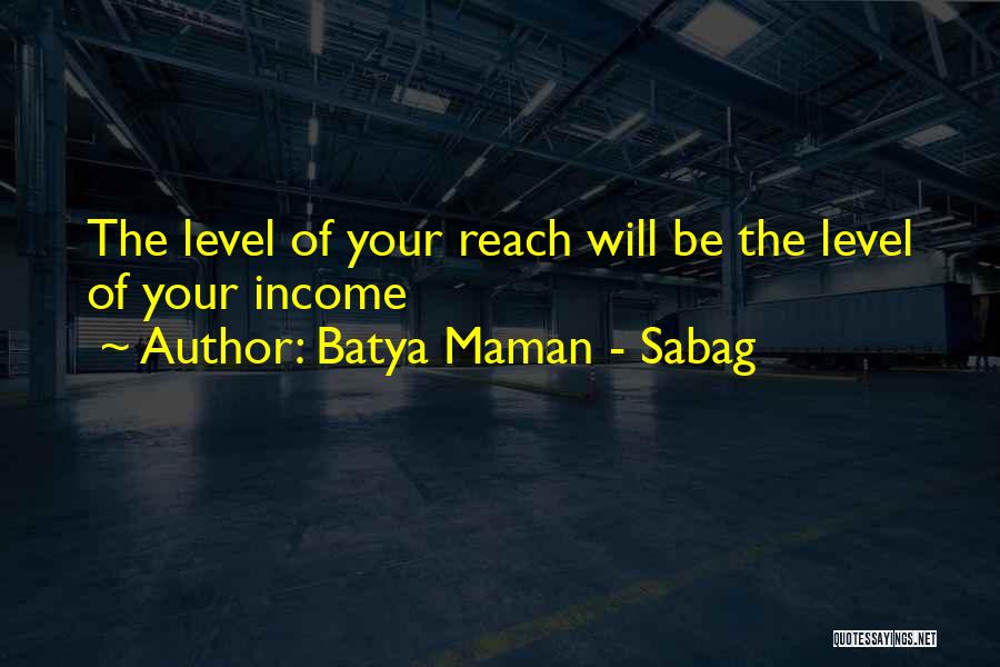 Batya Maman - Sabag Quotes: The Level Of Your Reach Will Be The Level Of Your Income