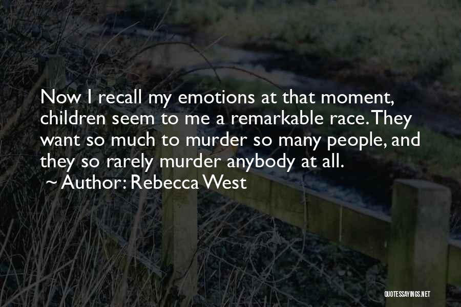 Rebecca West Quotes: Now I Recall My Emotions At That Moment, Children Seem To Me A Remarkable Race. They Want So Much To
