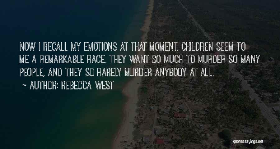 Rebecca West Quotes: Now I Recall My Emotions At That Moment, Children Seem To Me A Remarkable Race. They Want So Much To
