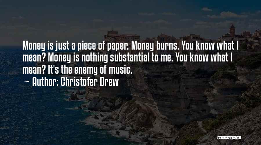 Christofer Drew Quotes: Money Is Just A Piece Of Paper. Money Burns. You Know What I Mean? Money Is Nothing Substantial To Me.