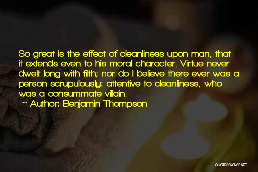 Benjamin Thompson Quotes: So Great Is The Effect Of Cleanliness Upon Man, That It Extends Even To His Moral Character. Virtue Never Dwelt