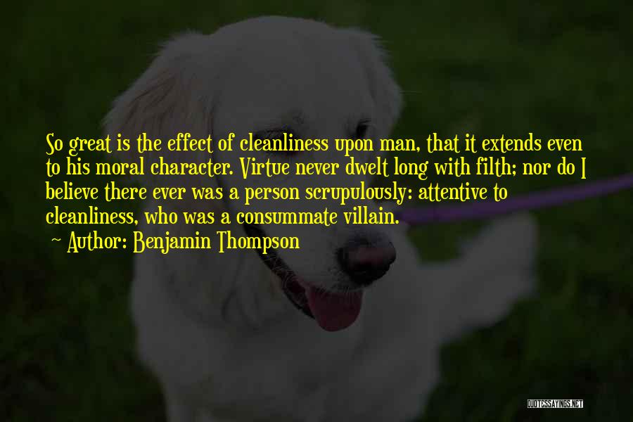 Benjamin Thompson Quotes: So Great Is The Effect Of Cleanliness Upon Man, That It Extends Even To His Moral Character. Virtue Never Dwelt