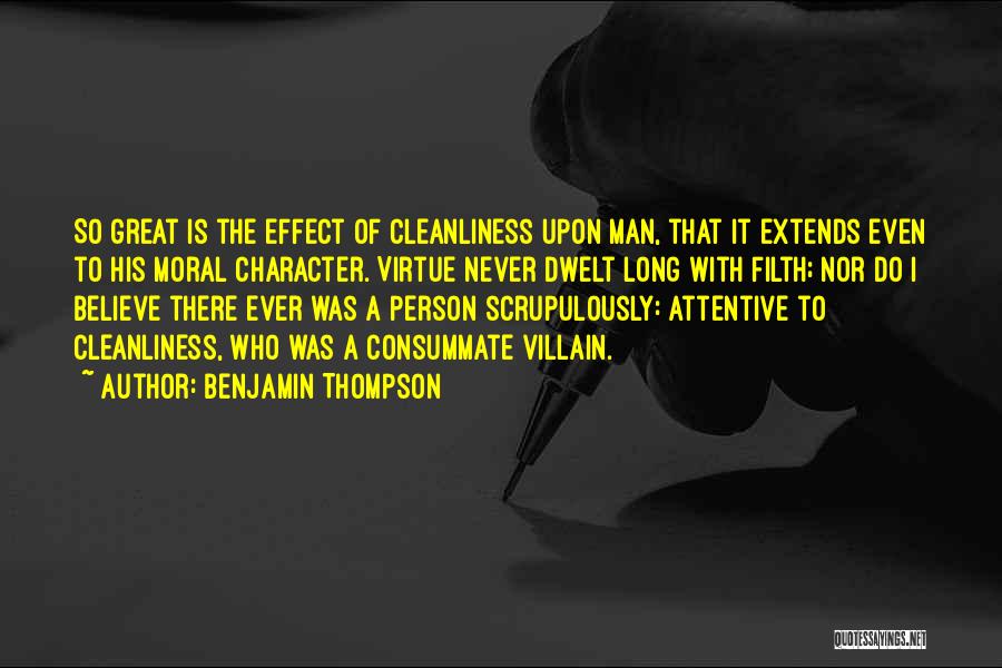 Benjamin Thompson Quotes: So Great Is The Effect Of Cleanliness Upon Man, That It Extends Even To His Moral Character. Virtue Never Dwelt
