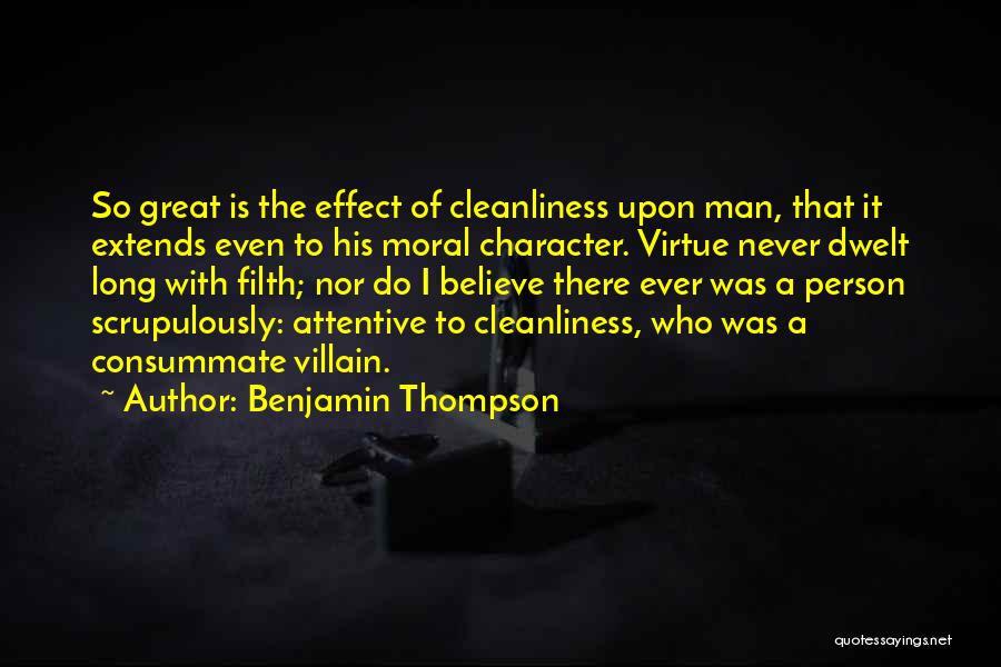 Benjamin Thompson Quotes: So Great Is The Effect Of Cleanliness Upon Man, That It Extends Even To His Moral Character. Virtue Never Dwelt