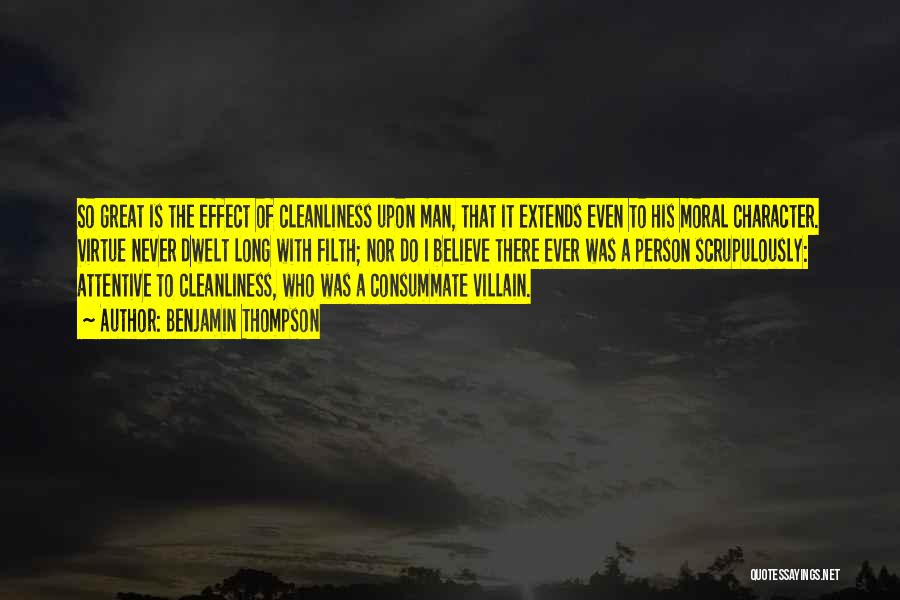 Benjamin Thompson Quotes: So Great Is The Effect Of Cleanliness Upon Man, That It Extends Even To His Moral Character. Virtue Never Dwelt