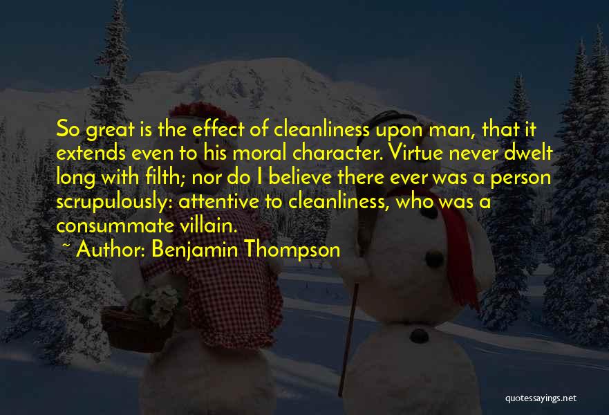 Benjamin Thompson Quotes: So Great Is The Effect Of Cleanliness Upon Man, That It Extends Even To His Moral Character. Virtue Never Dwelt